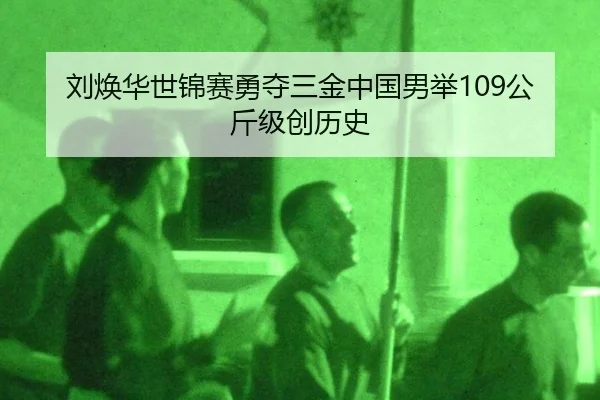 刘焕华世锦赛勇夺三金中国男举109公斤级创历史